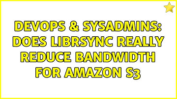 DevOps & SysAdmins: Does librsync really reduce bandwidth for Amazon S3