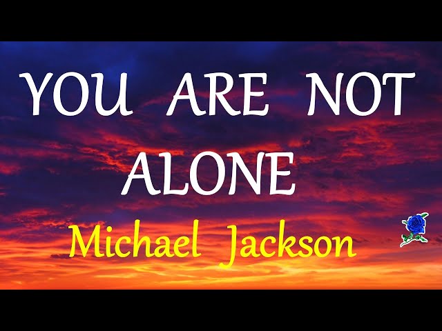 YOU ARE NOT ALONE -  MICHAEL JACKSON lyrics class=