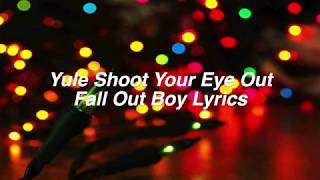 Yule Shoot Your Eye Out Fall Out Boy Lyrics