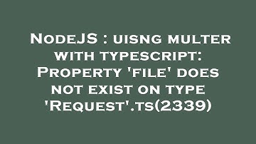 NodeJS : uisng multer with typescript: Property 