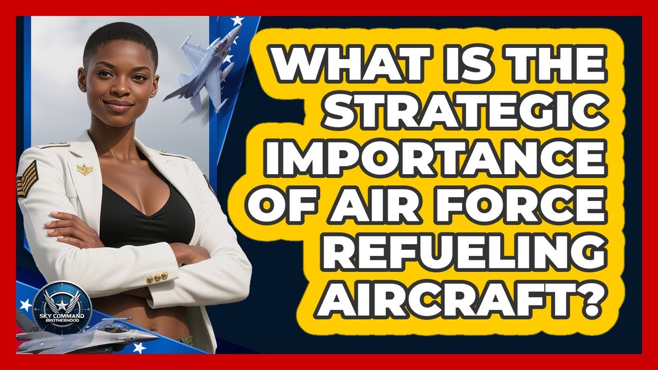 What Is The Strategic Importance Of Air Force Refueling Aircraft? - Sky Command Brotherhood