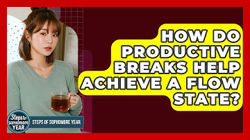How Do Productive Breaks Help Achieve A Flow State? - Steps to Sophomore Year