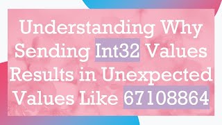 Understanding Why Sending Int32 Values Results in Unexpected Values Like 67108864 Wealth