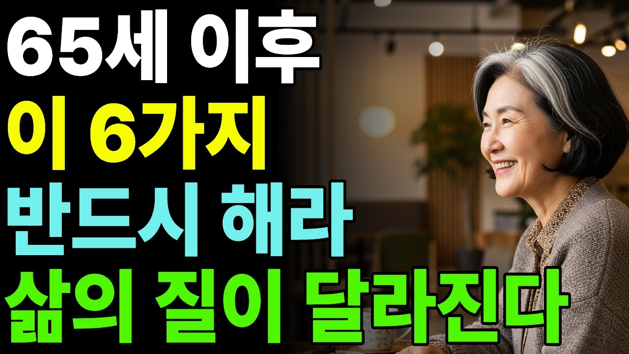 65세 이후 삶이 달라지는 6가지 방법 | 행복한 노후 만드는 6가지 습관 | 존중받는 노후 | 자기존중