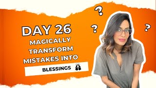 Day 26   Magically Transform Mistakes Into Blessings