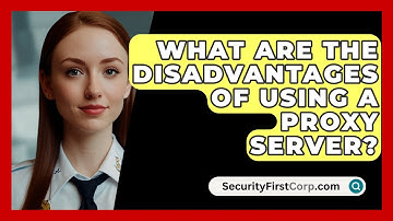 What Are The Disadvantages Of Using A Proxy Server? - SecurityFirstCorp.com