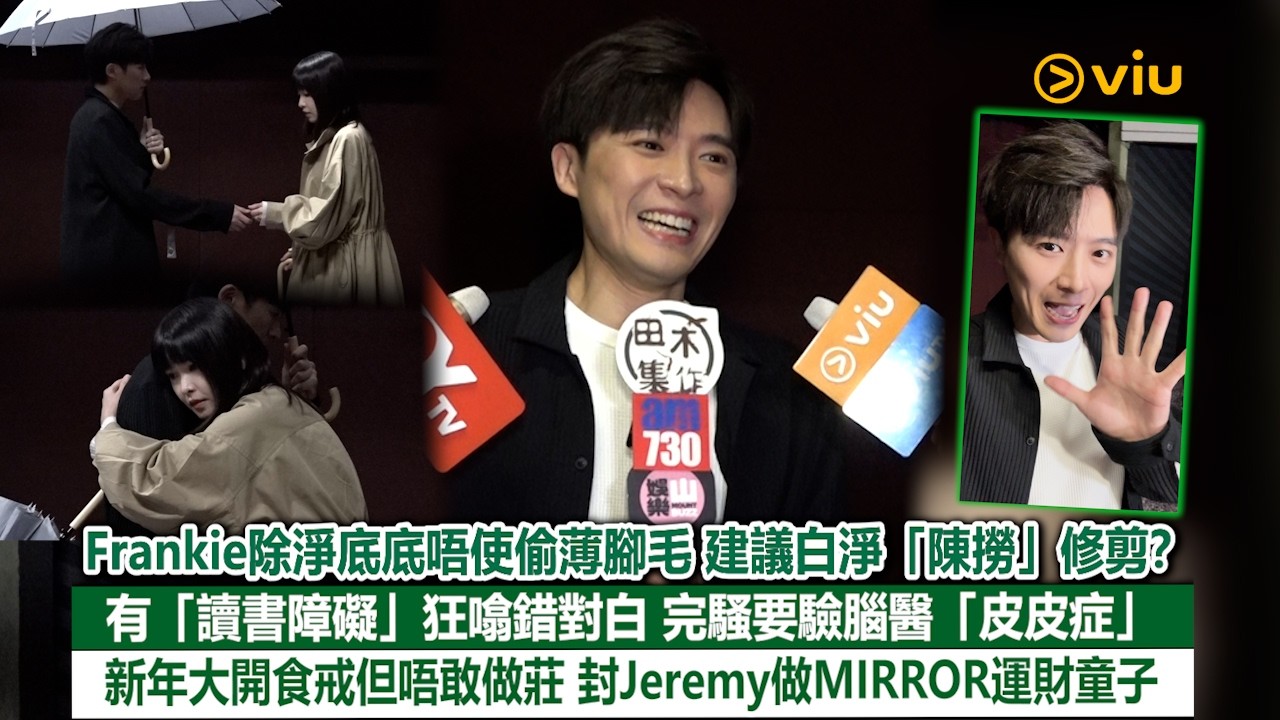 ✨足本訪問：Frankie除淨底底唔使偷薄腳毛🦵🏻建議白淨「陳撈」修剪❓ 有「讀書障礙」狂噏錯對白🗣️要驗腦醫「皮皮症」😶‍🌫️新年唔敢做莊😆封Jeremy做MIRROR運財童子｜Viu1現場實況