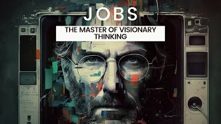 Steve Jobs: The Master of Visionary Thinking