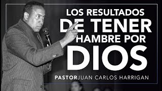 LOS RESULTADOS DE TENER HAMBRE POR DIOS | Pastor Juan Carlos Harrigan |