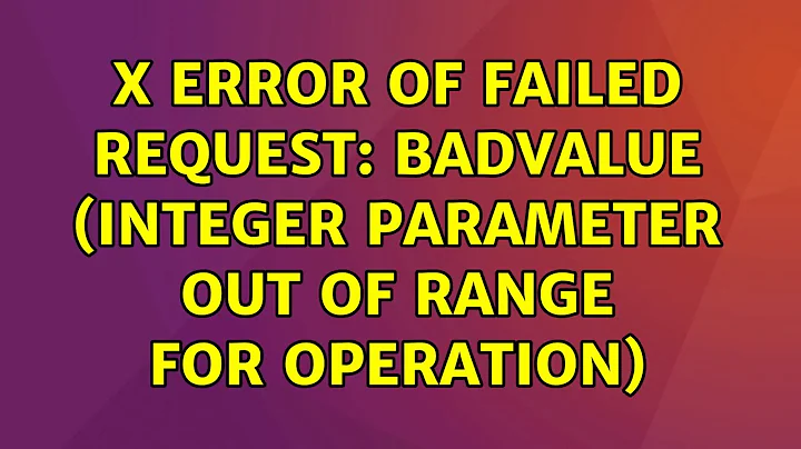 Ubuntu: X Error of failed request: BadValue (integer parameter out of range for operation)