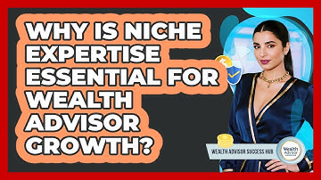 Why Is Niche Expertise Essential For Wealth Advisor Growth? - Wealth Advisor Success Hub