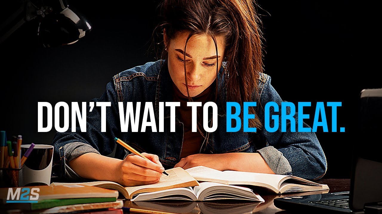 DON'T WAIT TO BE GREAT - Best Study Motivation Compilation for Success & Students