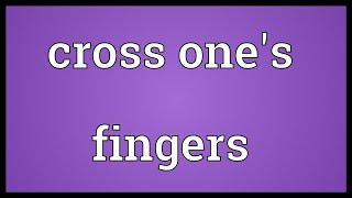 Cross one's fingers Meaning