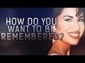 How Do You Want To Be Remembered? (Selena, 22 Years Later)