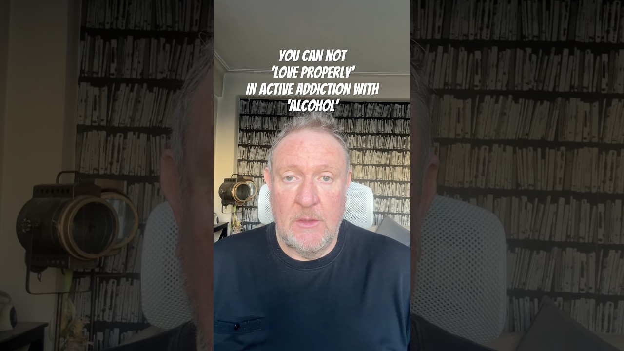 You can not ‘LOVE’ Correctly in Active Addiction to Alcohol 