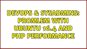 DevOps & SysAdmins: Promlem with Ubuntu 16.4 and PHP performance (2 Solutions!!)