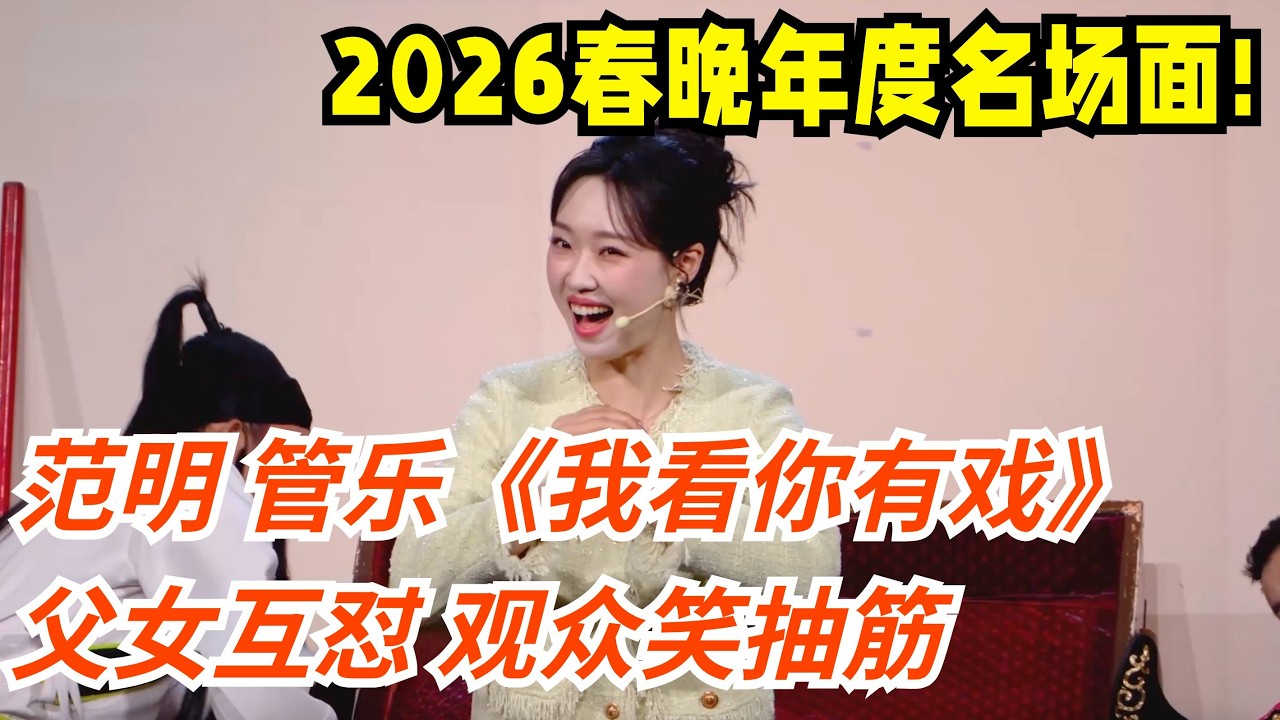 2026春晚年度名场面!范明 管乐演绎父女档《我看你有戏》,俩人互怼全程高能,包袱密集,观众笑翻天