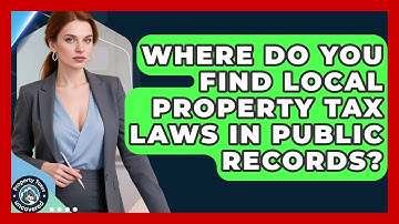 Where Do You Find Local Property Tax Laws In Public Records? - Property Taxes Uncovered