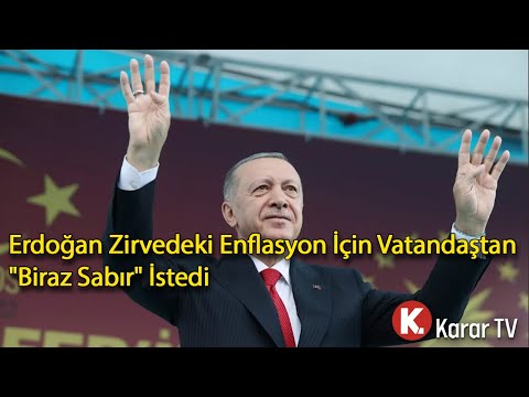 Erdoğan Zirvedeki Enflasyon İçin Vatandaştan "Biraz Sabır" İstedi