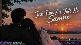 Jab Tum Aa Jaate Ho Samne 💖 | Slowed + Reverb | Romantic Lofi Song 🎧✨