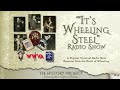 “It’s Wheeling Steel” Radio Show–A Popular National Radio Show Broadcast from the Heart of Wheeling