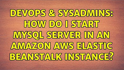 DevOps & SysAdmins: How do I start MySQL server in an Amazon AWS Elastic Beanstalk instance?