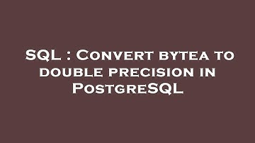 SQL : Convert bytea to double precision in PostgreSQL