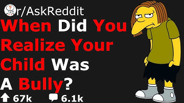 When Parents Realize Their Kids Are Bullies (r/AskReddit)