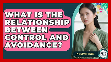 What Is The Relationship Between Control And Avoidance? - PTSD Support Channel