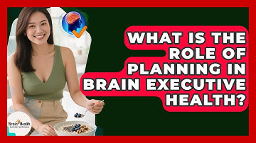 What Is The Role Of Planning In Brain Executive Health? - Brain Health Support Network