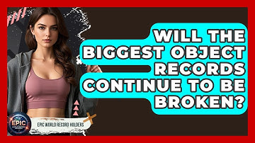 Will the Biggest Object Records Continue to Be Broken? | Epic World Record Holders