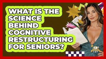 What Is The Science Behind Cognitive Restructuring For Seniors? - Golden Years CBT