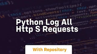 Python Log all HTTP s Requests