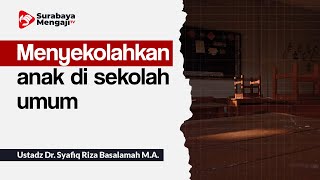 Menyekolahkan anak di sekolah umum - Ustadz Dr. Syafiq Riza Basalamah M.A.