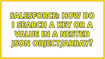 Salesforce: How do I search a key or a value in a Nested Json object/array?