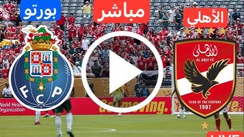 بث مباشر مباراة الأهلي المصري و بورتو البرتغالي مباراة مصيرية كأس العالم للأندية بتعليق لاوين هابيل