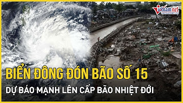 NÓNG: Biển Đông trước giờ đón bão số 15 mạnh thêm, mang "bom nước" hướng thẳng rốn lũ miền Trung