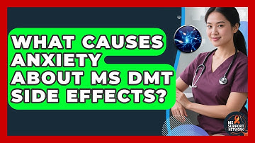 What Causes Anxiety About MS DMT Side Effects? - MS Support Network