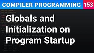 Globals and Initialization on Program Startup - Compiler Programming Ep153