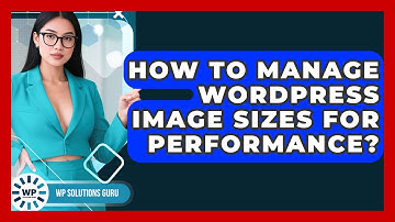 How To Manage WordPress Image Sizes For Performance? - WP Solutions Guru