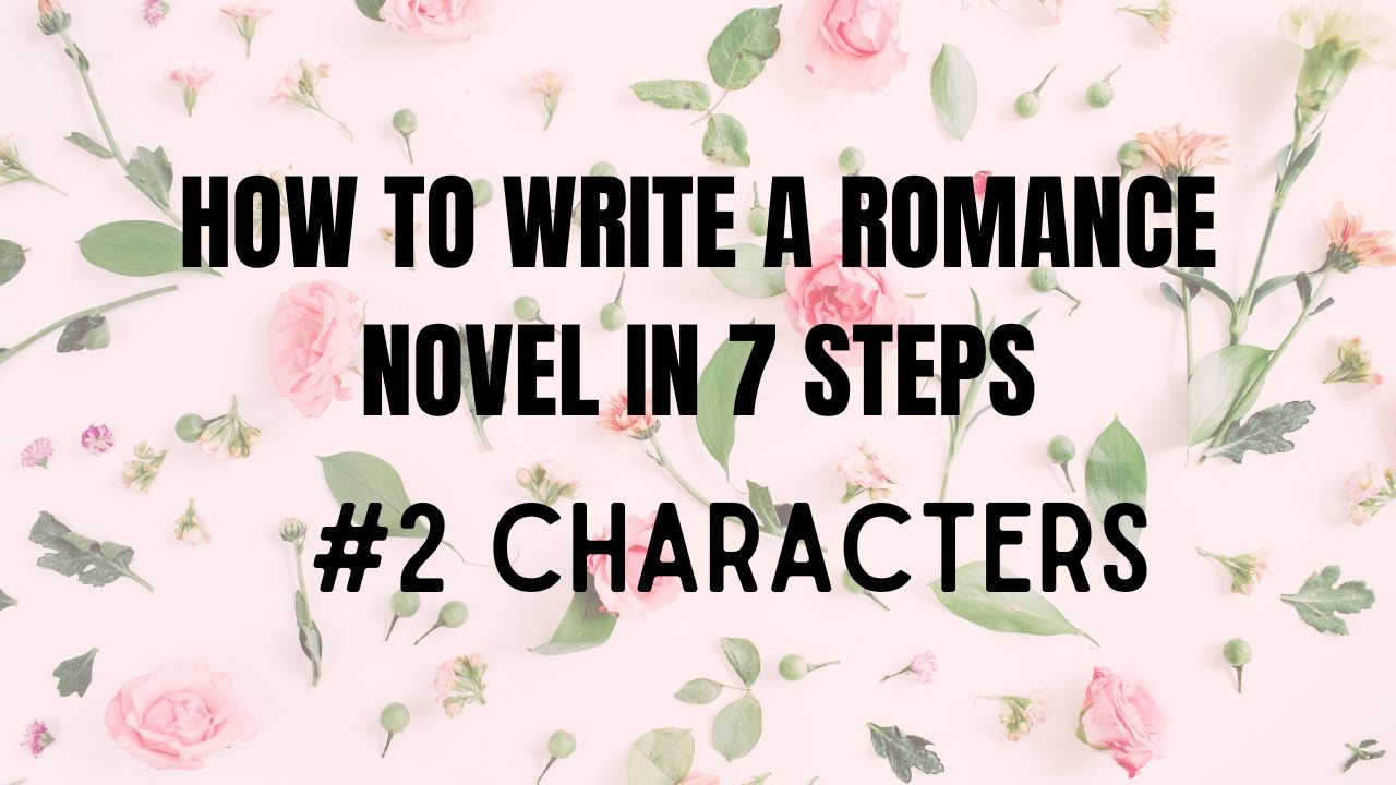 How to Write a Romance Novel in 7 Steps: #2 Characters - YouTube