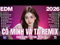 Top 20 Ca Khúc EDM TRIỆU VIEW Hay Nhất 2026 ♫ BXH Nhạc Trẻ Remix Hot Trend - Có Mình Và Ta Remix