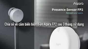 Chia sẻ về cảm biến hiện diện Aqara Fp2 sau 3 tháng sử dụng, anh em đang chuẩn bị mua nên tham khảo