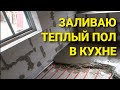 ЗАЛИВАЮ ТЕПЛЫЙ ПОЛ В КУХНЕ