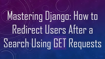 Mastering Django: How to Redirect Users After a Search Using GET Requests