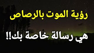 تفسير حلم رؤية الموت بالرصاص في المنام هي رسالة خاصة بك