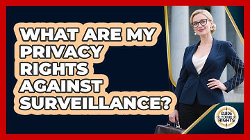 What Are My Privacy Rights Against Surveillance? - Guide To Your Rights