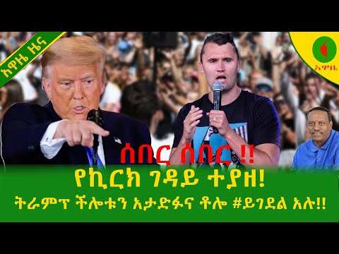 Alemneh Wasse አዋዜ ሰበር የኪርክ ገዳይ ተያዘ ትራምፕ ችሎቱን አጣድፉና ቶሎ ይገደል አሉ