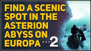 Find a Scenic Spot in the Asterion Abyss on Europa Destiny 2