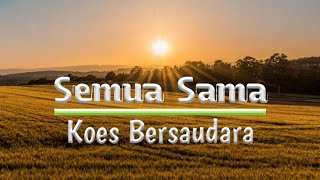 Koes Bersaudara - Semua Sama ( Lyrik )